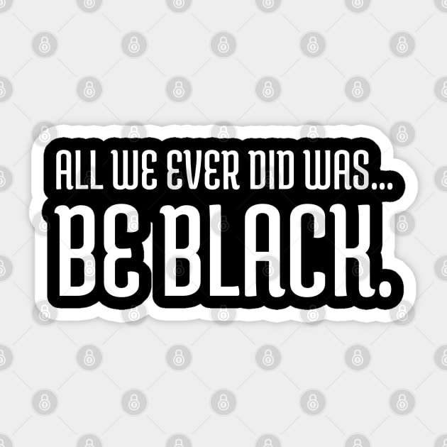 All we ever did was be black., Black lives matter, Black History Sticker by UrbanLifeApparel